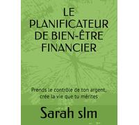 LE PLANIFICATEUR DE BIEN-ÊTRE FINANCIER: Prends le contrôle de ton argent, crée la vie que tu mérites