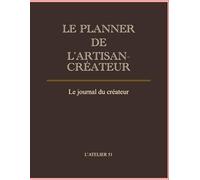 Le planner de l'artisan-créateur: Carnet pour structurer des idées, organiser des projets et suivre l'évolution du savoir faire de l'artisan-créateur