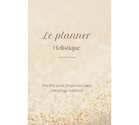Le Planner Holistique: Un outil de 6 mois pour identifier tes besoins, t’organiser et atteindre tes objectifs avec sérénité.