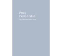 Le Planner Vers l'essentiel: Planificateur non daté sur 12 mois avec fiches bien-être intégrées, Organiseur équilibre et bien-être, Agenda hebdomadaire et mensuel