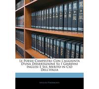 Le Poesie Campestri: Con L'aggiunta D'una Dissertazione Su I Giardini Inglesi E Sul Merito in Ciò Dell'italia