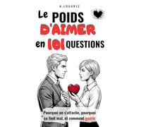 Le poids d'aimer en 101 questions: Pourquoi on s'attache, pourquoi ça finit mal, et comment guérir Un. guide pratique pour transformer vos relations et retrouver la paix intérieure.