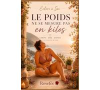 LE POIDS NE SE MESURE PAS EN KILOS: CORPS - ÂME - ESPRIT : A L'ECOUTE DE SOI