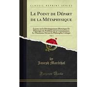 Le Point de Départ de la Métaphysique, Vol. 5: Leçons sur le Développement Historique Et Théorique du Problème de la Connaissance; Le Thomisme Devant la Philosophie Critique (Classic Reprint)