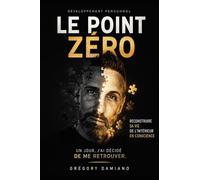 LE POINT ZERO: Un jour, j'ai décidé de me retrouver