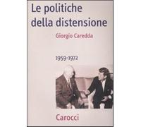 Le politiche della distensione. 1959-1972 - Caredda Giorgio