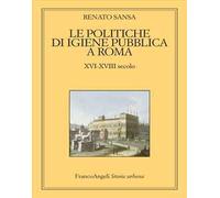 Le politiche di igiene pubblica a Roma. XVI-XVIII secolo