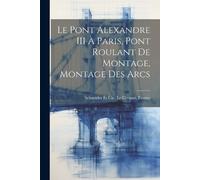 Le Pont Alexandre III À Paris, Pont Roulant De Montage, Montage Des (Tascabile)