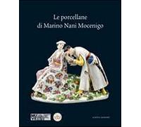Le porcellane di Marino Nani Mocenigo. Ediz. illustrata