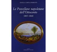 Le porcellane napoletane dell'Ottocento (1807-1860) - [Grimaldi & C.]