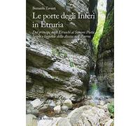 Le porte degli nferi in Etruria. Dal principe degli etruschi al sommo poeta, luoghi e leggende della discesa nell'Averno