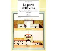 Le porte della città. Ingressi urbani nella Toscana lorenese 1814-1859 - A...
