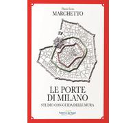 Le porte di Milano. Studio con guida delle mura - Marchetto Flavio Livio