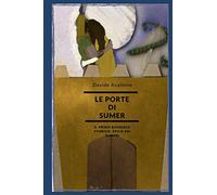 LE PORTE DI SUMER : romanzo epico storico sui Sumeri: basato sulle antiche tavolette della letteratura sumerico-accadica dell'antica Mesopotamia.