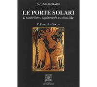 Le porte solari. Il simbolismo equinoziale e solstiziale. Vol. 1: origini, Le.