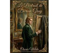 Le Portrait de Dorian Gray | Oscar Wilde | Texte Intégral traduit en français: Edition illustrée | Les grands Classiques de la Littérature