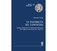 Le possibilità del conoscere. Anima, intelletto e sostanze separate tra Parigi e Bologna (sec. XIII-XIV)