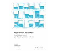 Le possibilità dell'abitare. Strategie e visioni per l'housing sociale in Italia