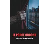 Le Pouce crochu et Fortuné du Boisgobey - Édition Originale et Intégrale avec biographie de l'auteur