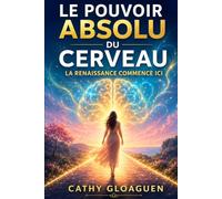Le pouvoir absolu du cerveau: La renaissance commence ici