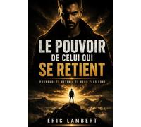 Le pouvoir de celui qui se retient: Pourquoi te retenir te rend plus fort