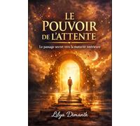 LE POUVOIR DE L’ATTENTE: Le passage secret vers la maturité intérieure