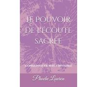 LE POUVOIR DE L’ÉCOUTE SACRÉE: Communiquer avec l’invisible