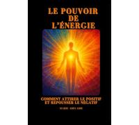 Le Pouvoir de l’Énergie: Comment Attirer le Positif et Repousser le Négatif