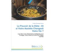 Le Pouvoir de la Diète : Et si Votre Assiette Changeait Votre Vie ?: Les Clés d'une Alimentation Intelligente pour Protéger Votre Santé et Éviter les Pièges Cachés