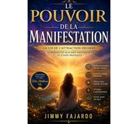 Le Pouvoir de la Manifestation: La Loi de l'Attraction décodée: Neurosciences, blocages subconscients et étapes pratiques