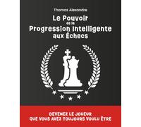 Le pouvoir de la progression intelligente aux échecs: Devenez le joueur que vous avez toujours voulu être