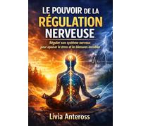 LE POUVOIR DE LA RÉGULATION NERVEUSE: Réguler son système nerveux pour apaiser le stress et les blessures invisibles