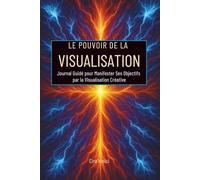Le Pouvoir de la Visualisation : Journal Guidé pour Manifester Ses Objectifs par la Visualisation Créative