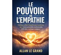 LE POUVOIR DE L'EMPATHIE: Comment utiliser l'empathie pour transformer vos relations personnelles et professionnelles, SANS effort ni techniques compliquées !