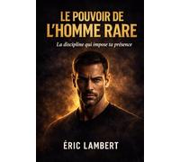 Le pouvoir de l'homme rare: La discipline qui impose ta présence