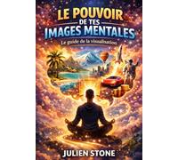 Le pouvoir de tes images mentales: Le guide de la visualisation
