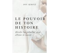 LE POUVOIR DE TON HISTOIRE: Révèle ton potentiel pour attirer le succès