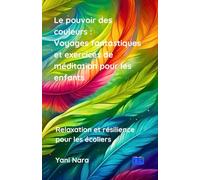 Le pouvoir des couleurs : Voyages fantastiques et exercices de méditation pour les enfants: Relaxation et résilience pour les écoliers