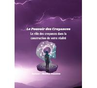 Le Pouvoir des Croyances: Le rôle des croyances dans la construction de votre réalité