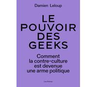 Le pouvoir des geeks: Comment la contre-culture est devenue une arme politique