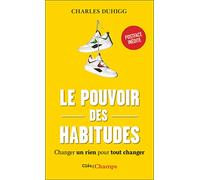 Le pouvoir des habitudes: Changer un rien pour tout changer