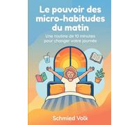 Le pouvoir des micro-habitudes du matin: Une routine de 10 minutes pour changer votre journée