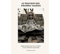 Le Pouvoir des Poupées Vaudou: Guide pratique pour leur création et leur utilisation spirituelle