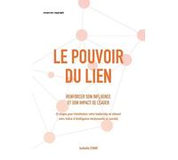 Le pouvoir du lien: Renforcer son influence et son impact de leader (5 étapes pour transformer votre leadership en élevant votre indice d'intelligence relationnelle et sociale)