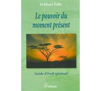 Le pouvoir du moment présent: Guide d'éveil spirituel - Oeuvre intégrale