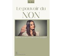 Le pouvoir du NON: Apprenez à poser vos limites sans culpabiliser