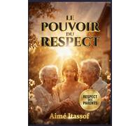 LE POUVOIR DU RESPECT: APPRENDRE LE RESPECT DES PARENTS: Trois Générations, Un Geste Simple, Une Force Immense. Un livre inspirant sur le Respect de la Famille et des Enfants