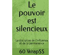 Le pouvoir est silencieux: La discipline de l’influence et de la permanence