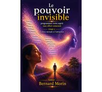 Le pouvoir invisible: Tome 2 : la force mentale et la loi d’attraction