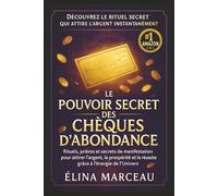 Le Pouvoir Secret des Chèques d’Abondance: Rituels, prières et secrets de manifestation pour attirer l’argent, la prospérité et la réussite grâce à l’énergie de l’Univers.